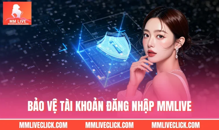 Bảo vệ tài khoản đăng nhập MMLIVE