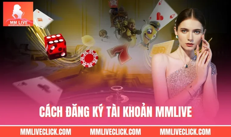 Cách đăng ký tài khoản MMLIVE
