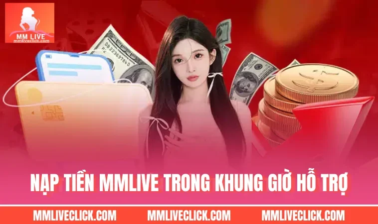 Nạp tiền MMLIVE trong khung giờ hỗ trợ