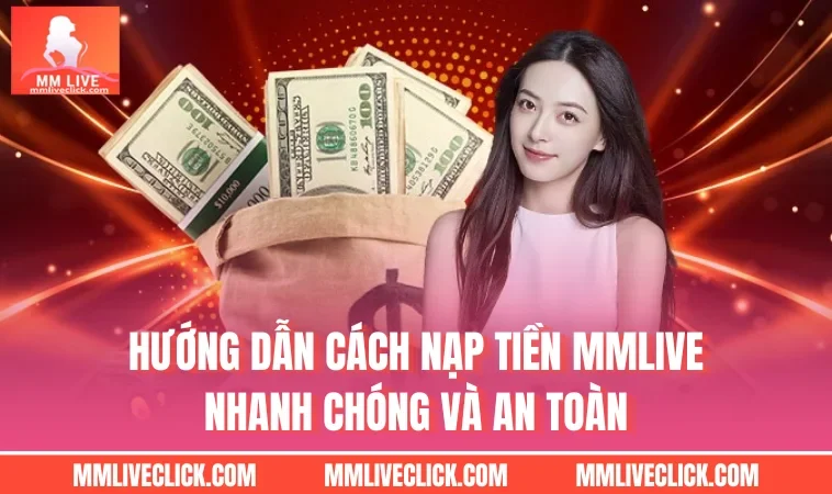 Hướng Dẫn Cách Nạp Tiền MMLIVE Nhanh Chóng Và An Toàn