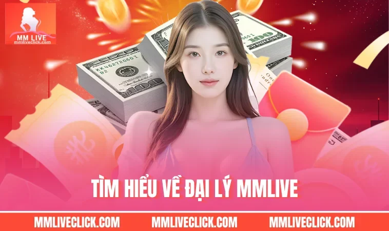 Tìm hiểu về đại lý MMLIVE